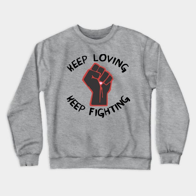 Keep Loving, Keep Fighting - Activist, Social Justice, Protest Crewneck Sweatshirt by SpaceDogLaika